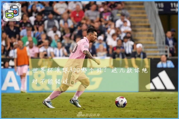 世界杯滚球App哪个好？这几款你绝对不能错过